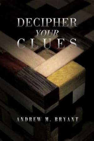 Decipher Your Clues de Andrew M. Bryant