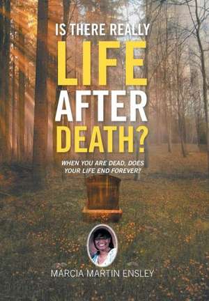 Ensley, M: Is There Really Life After Death?