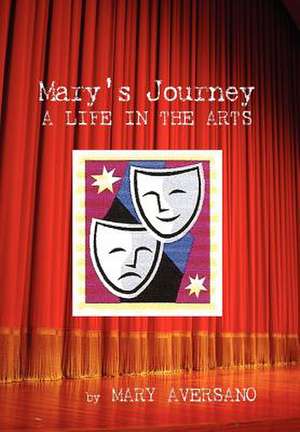 Mary's Journey a Life in the Arts de Mary Aversano