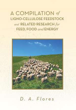 A Compilation of Ligno-cellulose Feedstock And Related Research for Feed, Food and Energy de D. A. Flores