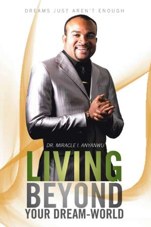 Living Beyond Your Dream-World de Miracle I. Anyanwu