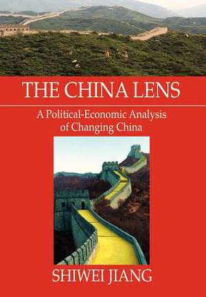 The China Lens A Political-Economic Analysis of Changing China de Shiwei Jiang