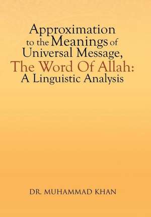 Approximation to the Meanings of Universal Message, the Word of Allah de Muhammad Khan