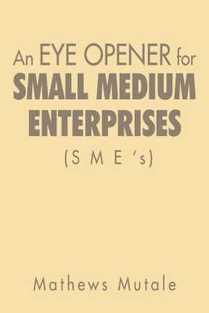 An Eye Opener for Small Medium Enterprises (Sme's) de Mathews Mutale