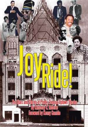 Joy Ride! the Stars and Stories of Philly's Famous Uptown Theater de Kimberly C. Roberts