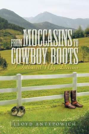 From Moccasins to Cowboy Boots de Lloyd Antypowich