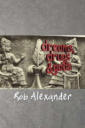 Dreams, Drugs & Gods de Rob Alexander