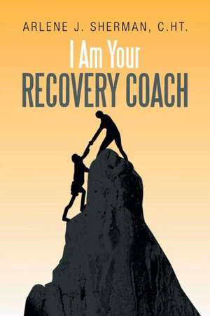 I Am Your Recovery Coach de Arlene J. C. Ht Sherman