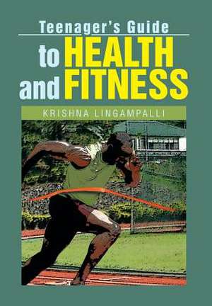 Teenager's Guide to Health and Fitness de Krishna Lingampalli