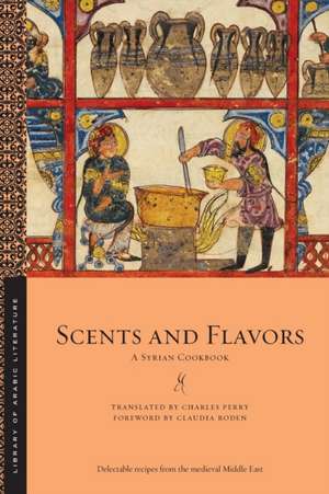 Scents and Flavors – A Syrian Cookbook de Charles Perry