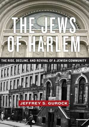 The Jews of Harlem – The Rise, Decline, and Revival of a Jewish Community de Jeffrey S. Gurock