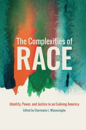 The Complexities of Race – Identity, Power, and Justice in an Evolving America de Charmaine L. Wijeyesinghe