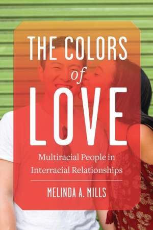 The Colors of Love – Multiracial People in Interracial Relationships de Melinda A. Mills