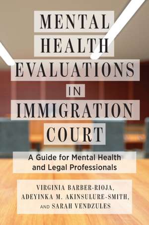 Mental Health Evaluations in Immigration Court – A Guide for Mental Health and Legal Professionals de Virginia Barber–rioja