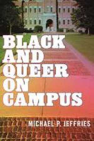 Black and Queer on Campus de Michael P. Jeffries