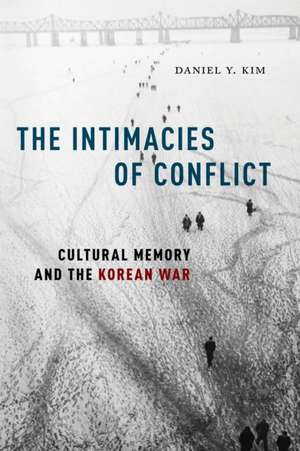 The Intimacies of Conflict – Cultural Memory and the Korean War de Daniel Y. Kim