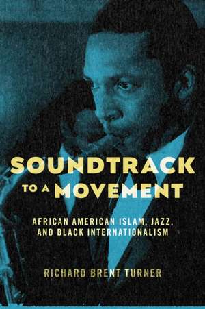 Soundtrack to a Movement – African American Islam, Jazz, and Black Internationalism de Richard Brent Turner