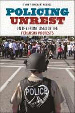 Policing Unrest – On the Front Lines of the Ferguson Protests de Tammy Rinehart Kochel