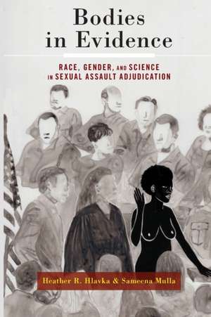 Bodies in Evidence – Race, Gender, and Science in Sexual Assault Adjudication de Heather R. Hlavka