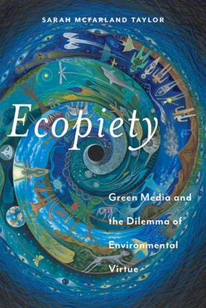 Ecopiety – Green Media and the Dilemma of Environmental Virtue de Sarah Mcfarland Taylor