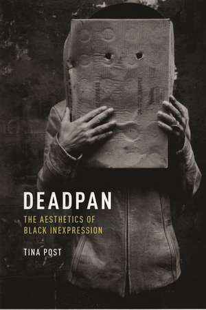 Deadpan – The Aesthetics of Black Inexpression de Tina Post