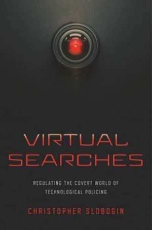 Virtual Searches – Regulating the Covert World of Technological Policing de Christopher Slobogin