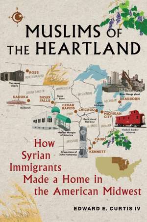 Muslims of the Heartland – How Syrian Immigrants Made a Home in the American Midwest de Edward E. Curtis Iv