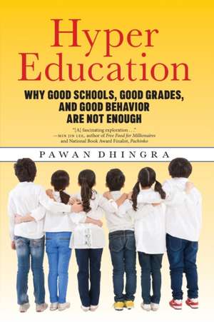 Hyper Education – Why Good Schools, Good Grades, and Good Behavior Are Not Enough de Pawan Dhingra