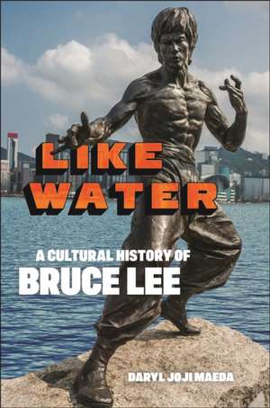 Like Water – A Cultural History of Bruce Lee de Daryl Joji Maeda