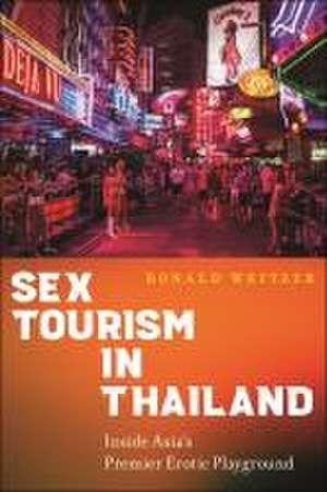 Sex Tourism in Thailand – Inside Asia′s Premier Erotic Playground de Ronald Weitzer