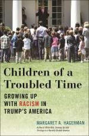 Children of a Troubled Time – Growing Up with Racism in Trump`s America de Margaret A. Hagerman