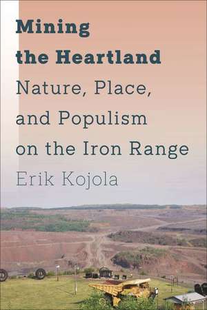 Mining the Heartland – Nature, Place, and Populism on the Iron Range de Erik Kojola