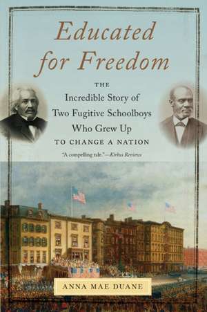 Educated for Freedom – The Incredible Story of Two Fugitive Schoolboys Who Grew Up to Change a Nation de Anna Mae Duane