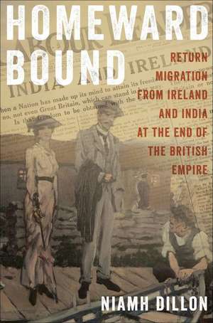 Homeward Bound – Return Migration from Ireland and India at the End of the British Empire de Niamh Dillon