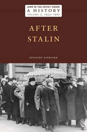 Jews in the Soviet Union: A History – After Stalin, 1953–1967, Volume 5 de Gennady Estraikh