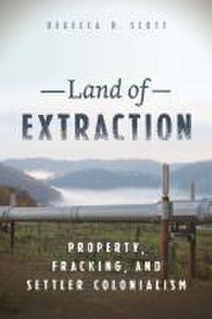 Land of Extraction – Property, Fracking, and Settler Colonialism de Rebecca R. Scott