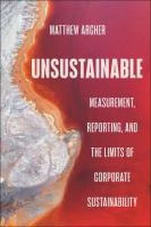 Unsustainable – Measurement, Reporting, and the Limits of Corporate Sustainability de Matthew Archer