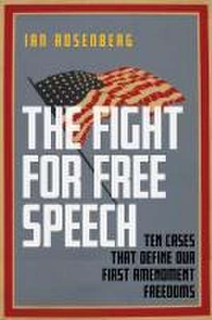 The Fight for Free Speech – Ten Cases That Define Our First Amendment Freedoms de Ian Rosenberg