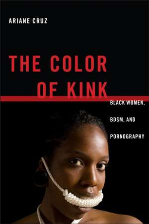 The Color of Kink – Black Women, BDSM, and Pornography de Ariane Cruz