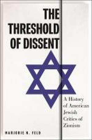 The Threshold of Dissent – A History of American Jewish Critics of Zionism de Marjorie Feld