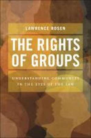 The Rights of Groups – Understanding Community in the Eyes of the Law de Lawrence Rosen