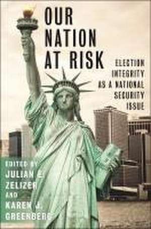 Our Nation at Risk – Election Integrity as a National Security Issue de Julian E. Zelizer