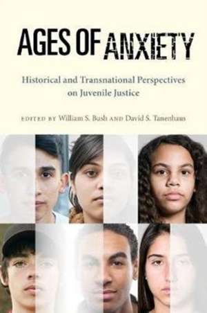 Ages of Anxiety – Historical and Transnational Perspectives on Juvenile Justice de William S. Bush