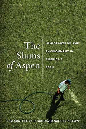 The Slums of Aspen – Immigrants vs. the Environment in America′s Eden de Lisa Sun–hee Park