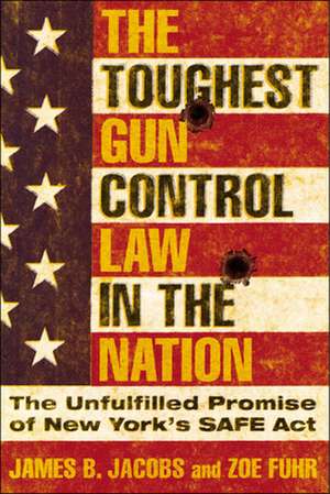 The Toughest Gun Control Law in the Nation – The Unfulfilled Promise of New York`s SAFE Act de James B. Jacobs