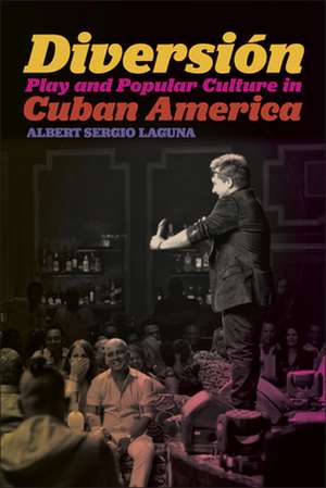 Diversión – Play and Popular Culture in Cuban America de Albert Sergio Laguna