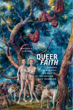 Queer Faith – Reading Promiscuity and Race in the Secular Love Tradition de Melissa E. Sanchez