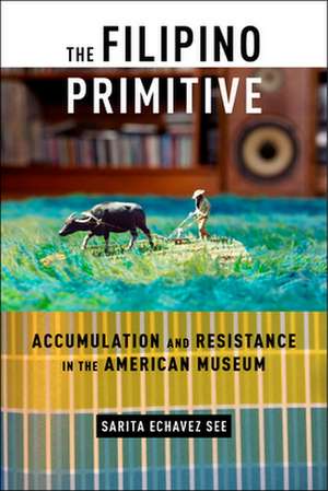 The Filipino Primitive – Accumulation and Resistance in the American Museum de Sarita Echavez See