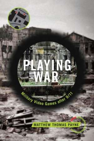 Playing War – Military Video Games After 9/11 de Matthew Thomas Payne