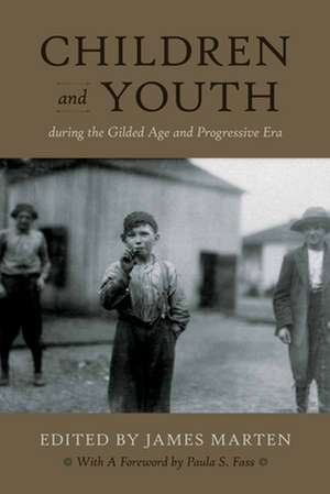 Children and Youth During the Gilded Age and Progressive Era de James Marten